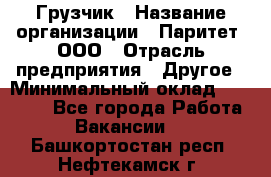 Грузчик › Название организации ­ Паритет, ООО › Отрасль предприятия ­ Другое › Минимальный оклад ­ 28 000 - Все города Работа » Вакансии   . Башкортостан респ.,Нефтекамск г.